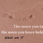 contoh riddle (teka-teki Bahasa Inggris): The more you take, the more you leave behind. What am I?