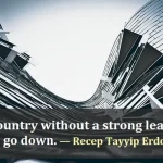 kata mutiara bahasa Inggris tentang negara (country): A country without a strong leader will go down. Recep Tayyip Erdogan