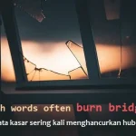 contoh kalimat burn bridges dan artinya: Harsh words often burn bridges. (Kata-kata kasar sering kali menghancurkan hubungan.)