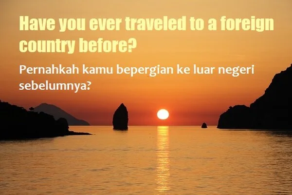 contoh direct question Bahasa Inggris: Have you ever traveled to a foreign country before?(Pernahkah kamu bepergian ke luar negeri sebelumnya?)