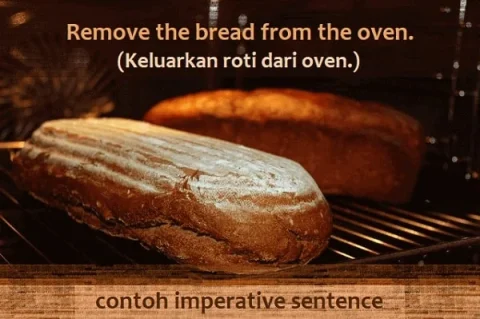 Contoh imperative sentence (kalimat perintah Bahasa Inggris): Remove the bread from the oven. (Keluarkan roti dari oven.)