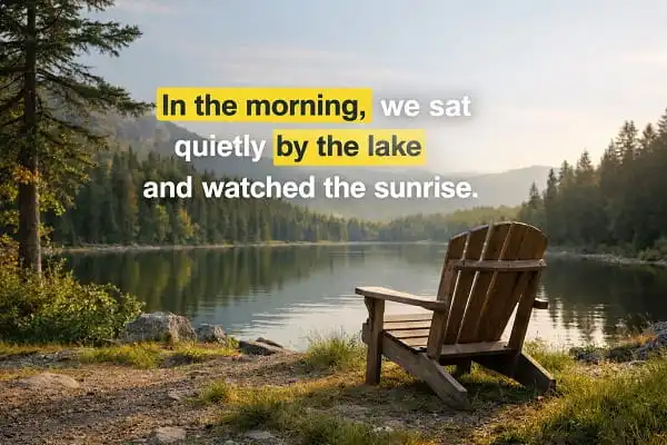 contoh kalimat Bahasa Inggris adverbial phrases: In the morning, we sat quietly by the lake and watched the sunrise.