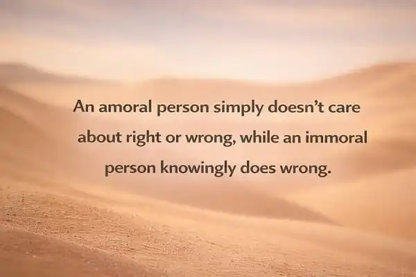 contoh kalimat Bahasa Inggris amoral dan immoral: An amoral person simply doesn't care about right or wrong, while an immoral person knowingly does wrong.