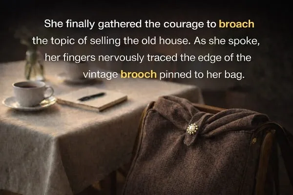 contoh kalimat Bahasa Inggris broach dan brooch: She finally gathered the courage to broach the topic of selling the old house. As she spoke, her fingers nervously traced the edge of the vintage brooch pinned to her bag.