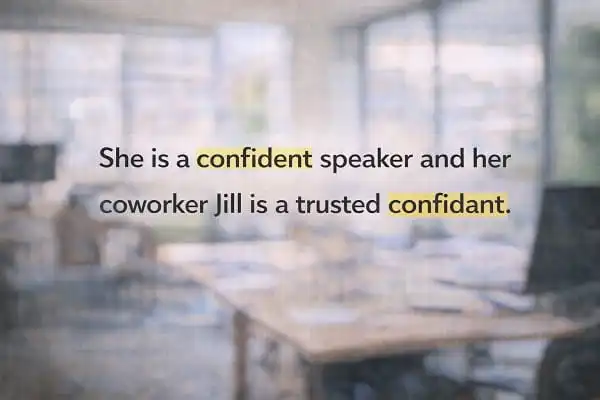 contoh kalimat Bahasa Inggris confident dan confidant: She is a confident speaker and her coworker Jill is a trusted confidant.