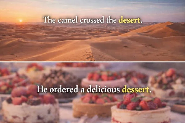 contoh kalimat Bahasa Inggris desert dan dessert (noun): The camel crossed the desert. He ordered a delicious dessert.