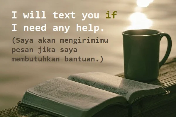 contoh kalimat conditional sentence dan artinya: I will text you if I need any help. (Saya akan mengirimimu pesan jika saya membutuhkan bantuan.)