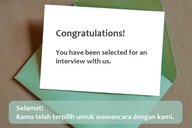 contoh kalimat congratulations dan artinya: Congratulations! You have been selected for an interview with us. (Selamat! Kamu telah terpilih untuk wawancara dengan kami.)