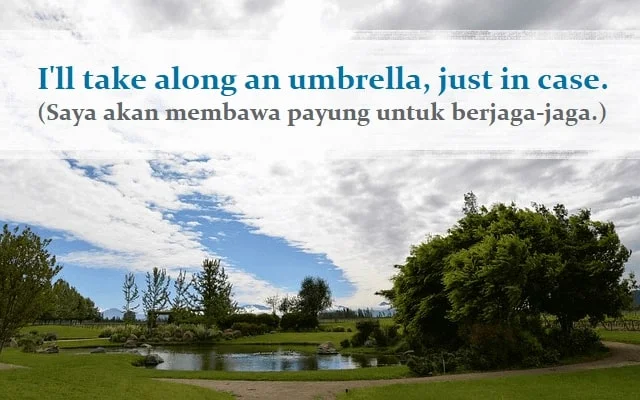contoh kalimat just in case dan artinya: I'll take along an umbrella, just in case. (Saya akan membawa payung untuk berjaga-jaga.)