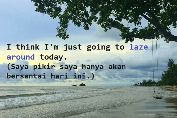 contoh kalimat laze dan artinya: I think I'm just going to laze today. (Saya pikir saya hanya akan bersantai hari ini.)