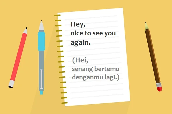 contoh kalimat nice to see you dan artinya: Hey, nice to see you again. (Hei, senang bertemu denganmu lagi.)