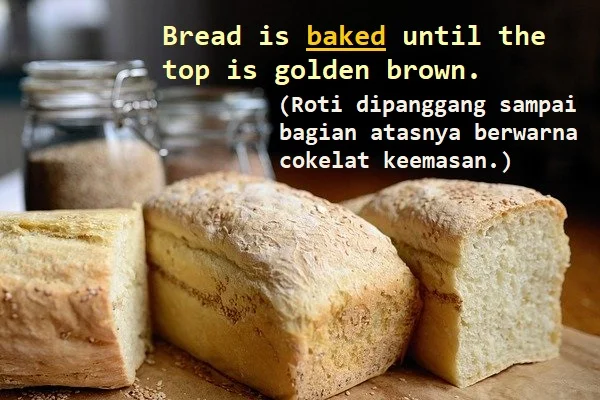 contoh kalimat passive voice - simple present tense dan artinya: Bread is baked until the top is golden brown. (Roti dipanggang sampai bagian atasnya berwarna cokelat keemasan.)
