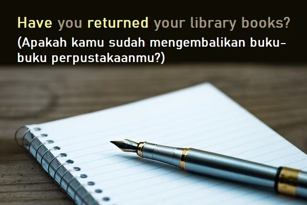 contoh kalimat perfective aspect dan artinya: Have you returned your library books? (Apakah kamu sudah mengembalikan buku-buku perpustakaanmu?)
