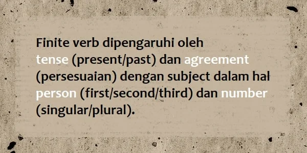 Finite verb bahasa Inggris dipengaruhi oleh tense (present/past) dan agreement (persesuaian) dengan subject dalam hal person (first/second/third) dan number (singular/plural).