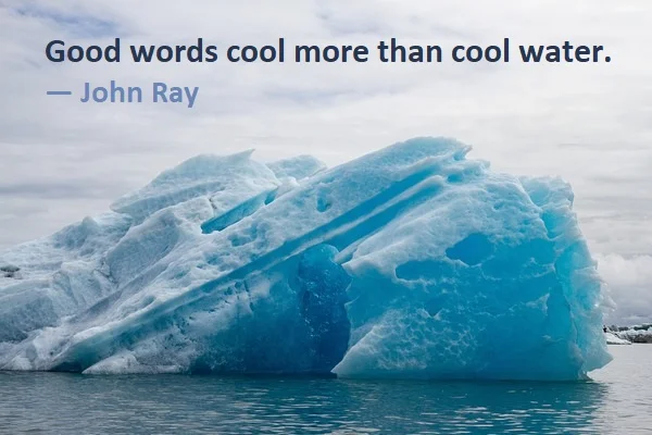 kata mutiara bahasa Inggris tentang air (water) - 2: Good words cool more than cool water. John Ray