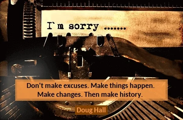 Kata Mutiara Bahasa Inggris tentang Alasan/Dalih (Excuse): Don't make excuses. Make things happen. Make changes. Then make history. Doug Hall