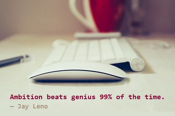 Kata Mutiara Bahasa Inggris tentang Ambisi (Ambition) - 2: Ambition beats genius 99% of the time. Jay Leno
