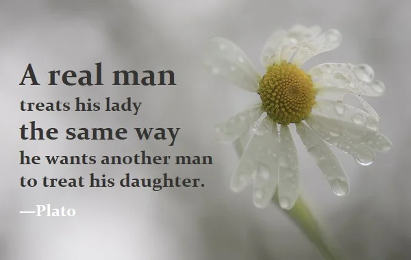 kata mutiara bahasa Inggris tentang ayah dan anak perempuan (father and daughter) - 2: A real man treats his lady the same way he wants another man to treat his daughter. Plato