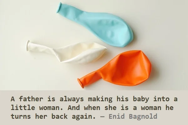 kata mutiara bahasa Inggris tentang ayah (father) - 3: A father is always making his baby into a little woman. And when she is a woman he turns her back again. Enid Bagnold