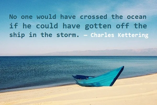 kata mutiara bahasa Inggris tentang badai (storm) - 2: No one would have crossed the ocean if he could have gotten off the ship in the storm. Charles Kettering