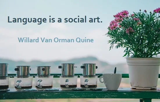 kata mutiara bahasa Inggris tentang bahasa (language) - 3: Language is a social art. Willard Van Orman Quine