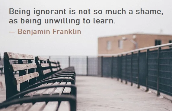 kata mutiara bahasa Inggris tentang belajar (learning) - 4: Being ignorant is not so much a shame, as being unwilling to learn. Benjamin Franklin