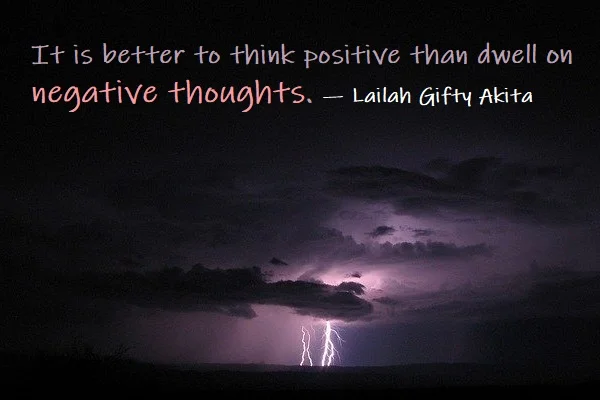 Kata Mutiara Bahasa Inggris tentang Berpikir Negatif (Negative Thinking) - 2: It is better to think positive than dwell on negative thoughts. Lailah Gifty Akita