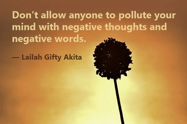 kata mutiara bahasa Inggris tentang berpikir negatif (negative thinking) - 3: Don’t allow anyone to pollute your mind with negative thoughts and negative words. Lailah Gifty Akita