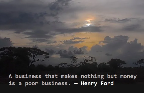 Kata Mutiara Bahasa Inggris tentang Bisnis/Usaha (Business) - 4: A business that makes nothing but money is a poor business. Henry Ford