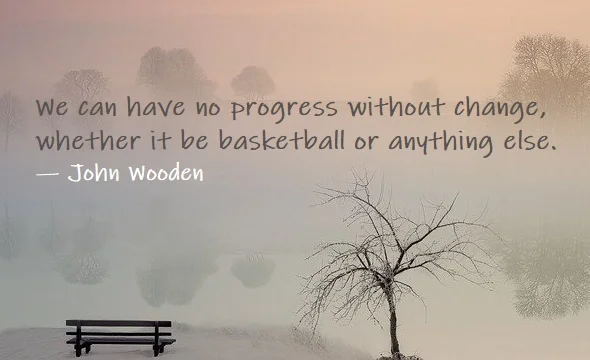 Kata Mutiara Bahasa Inggris tentang Bola Basket (Basketball) - 2: We can have no progress without change, whether it be basketball or anything else. John Wooden