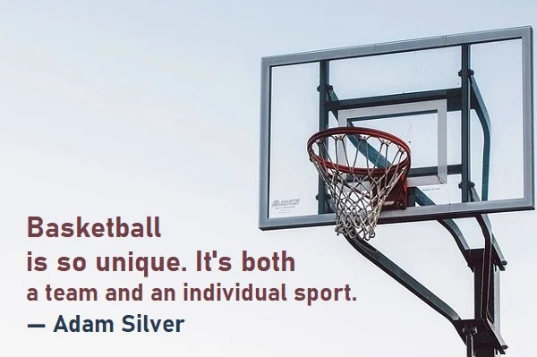 kata mutiara bahasa Inggris tentang bola basket (basketball) - 3: Basketball is so unique. It's both a team and an individual sport. Adam Silver