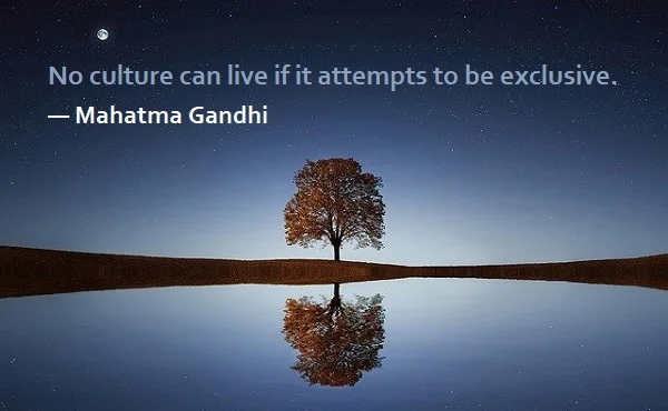 kata mutiara bahasa Inggris tentang budaya (culture) - 2: No culture can live if it attempts to be exclusive. Mahatma Gandhi