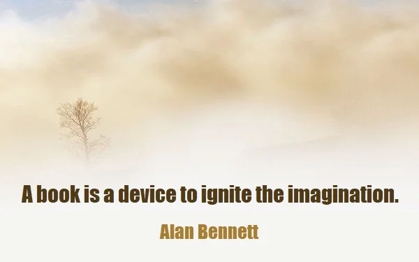 kata mutiara bahasa Inggris tentang buku (book) - 4: A book is a device to ignite the imagination. Alan Bennett