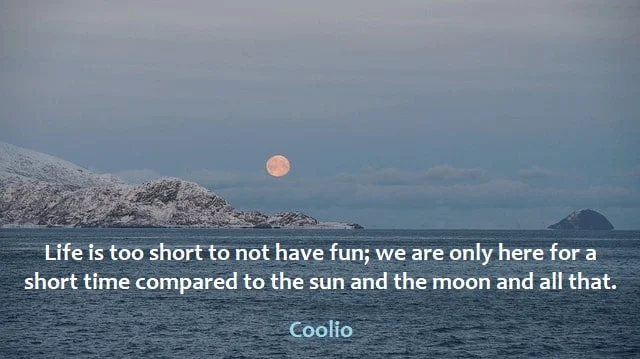 Kata Mutiara Bahasa Inggris tentang Bulan (Moon): Life is too short to not have fun; we are only here for a short time compared to the sun and the moon and all that. Coolio