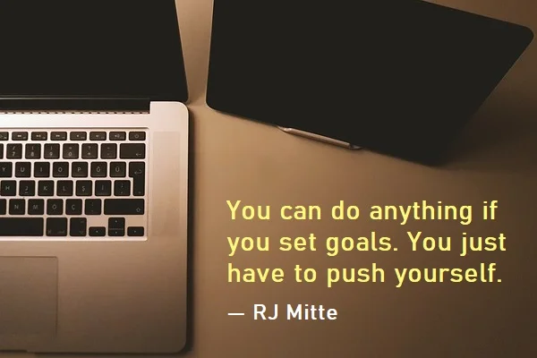 kata mutiara bahasa Inggris tentang cita-cita (goal) - 3: You can do anything if you set goals. You just have to push yourself. RJ Mitte