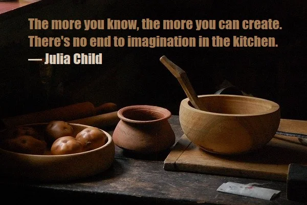kata mutiara bahasa Inggris tentang dapur (kitchen) - 3: The more you know, the more you can create. There's no end to imagination in the kitchen. Julia Child