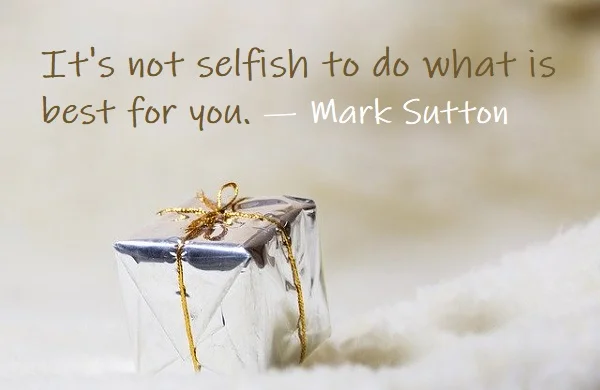 kata mutiara bahasa Inggris tentang egois (selfish) - 2: It's not selfish to do what is best for you. Mark Sutton