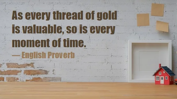 kata mutiara bahasa Inggris tentang emas (gold) - 3: As every thread of gold is valuable, so is every moment of time. English Proverb