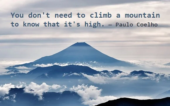 Kata Mutiara Bahasa Inggris tentang Gunung (Mountain) - 2: You don't need to climb a mountain to know that it's high. Paulo Coelho