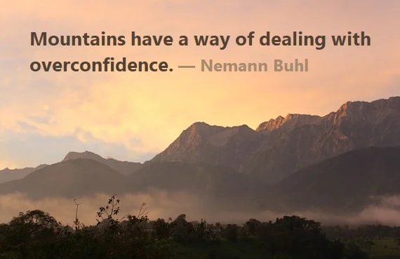 Kata Mutiara Bahasa Inggris tentang Gunung (Mountain) - 3: Mountains have a way of dealing with overconfidence. Nemann Buhl