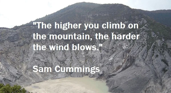Kata Mutiara Bahasa Inggris tentang Gunung (Mountain): The higher you climb on the mountain, the harder the wind blows. Sam Cummings