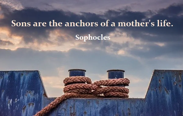 kata mutiara bahasa Inggris tentang ibu dan anak laki-laki (mother and son) - 2: Sons are the anchors of a mother's life. Sophocles