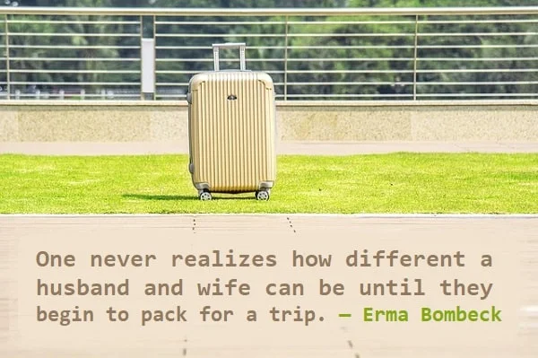 Kata Mutiara Bahasa Inggris tentang Istri (Wife): One never realizes how different a husband and wife can be until they begin to pack for a trip. Erma Bombeck