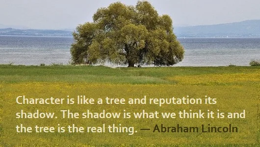 Kata Mutiara Bahasa Inggris tentang Karakter/Sifat (Character) - 2: Character is like a tree and reputation its shadow. The shadow is what we think it is and the tree is the real thing. Abraham Lincoln