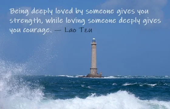 Kata Mutiara Bahasa Inggris tentang Keberanian (Courage) - 2: Being deeply loved by someone gives you strength, while loving someone deeply gives you courage. Lao Tzu