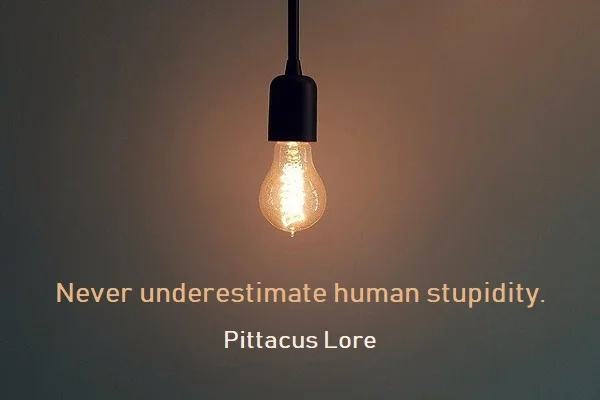 Kata Mutiara Bahasa Inggris tentang Kebodohan (Stupidity) - 3: Never underestimate human stupidity. Pittacus Lore