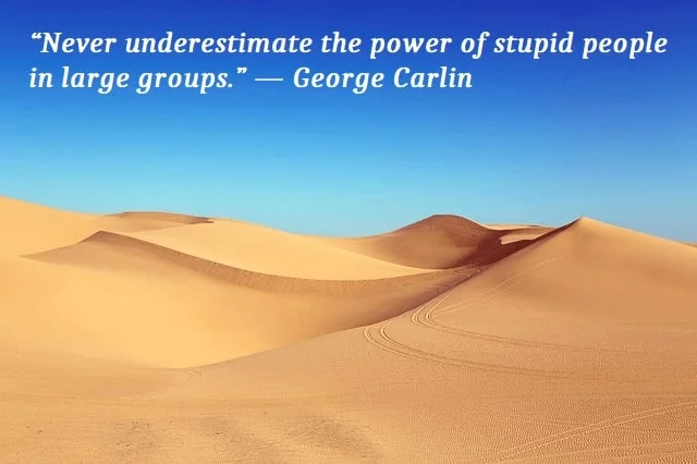 Kata Mutiara Bahasa Inggris tentang Kebodohan (Stupidity): Never underestimate the power of stupid people in large groups. George Carlin