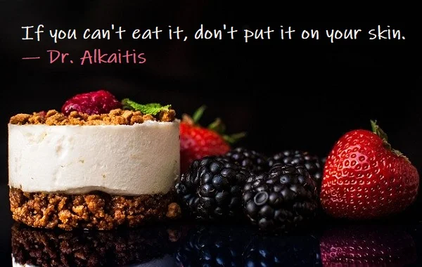 Kata Mutiara Bahasa Inggris tentang Kecantikan Alami (Natural Beauty) - 2: If you can't eat it, don't put it on your skin. Dr. Alkaitis