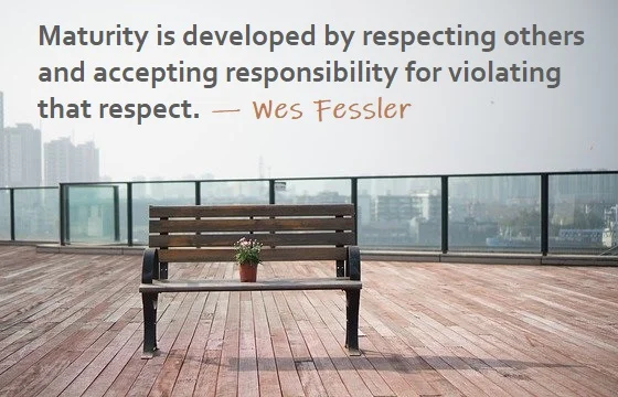 Kata Mutiara Bahasa Inggris tentang Kedewasaan (Maturity) - 3: Maturity is developed by respecting others and accepting responsibility for violating that respect. Wes Fessler