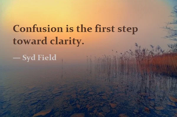 Kata Mutiara Bahasa Inggris tentang Kegalauan/Kebingungan (Confusion) - 2: Confusion is the first step toward clarity. Syd Field